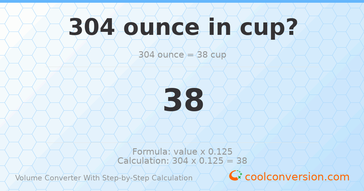 304 ounces = 38 cups
