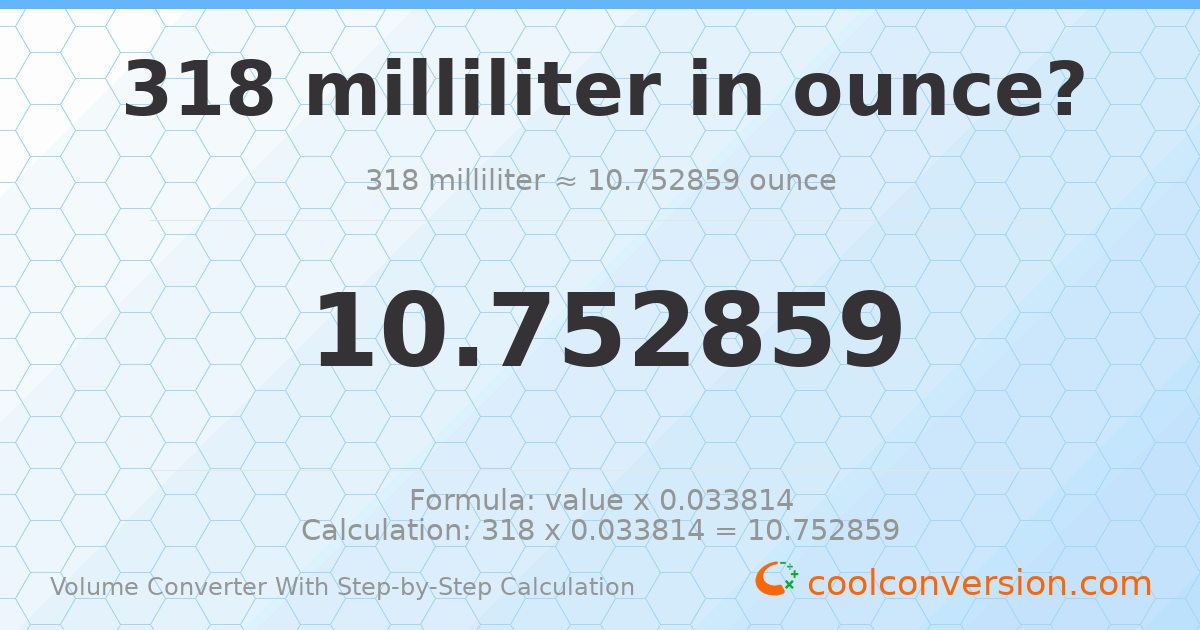 318 milliliters = 10.7529 ounces