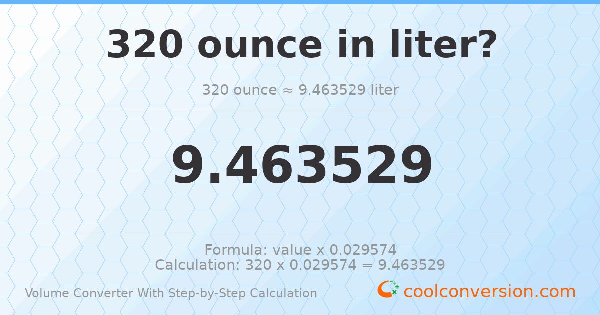 320 ounces = 9.46353 liters