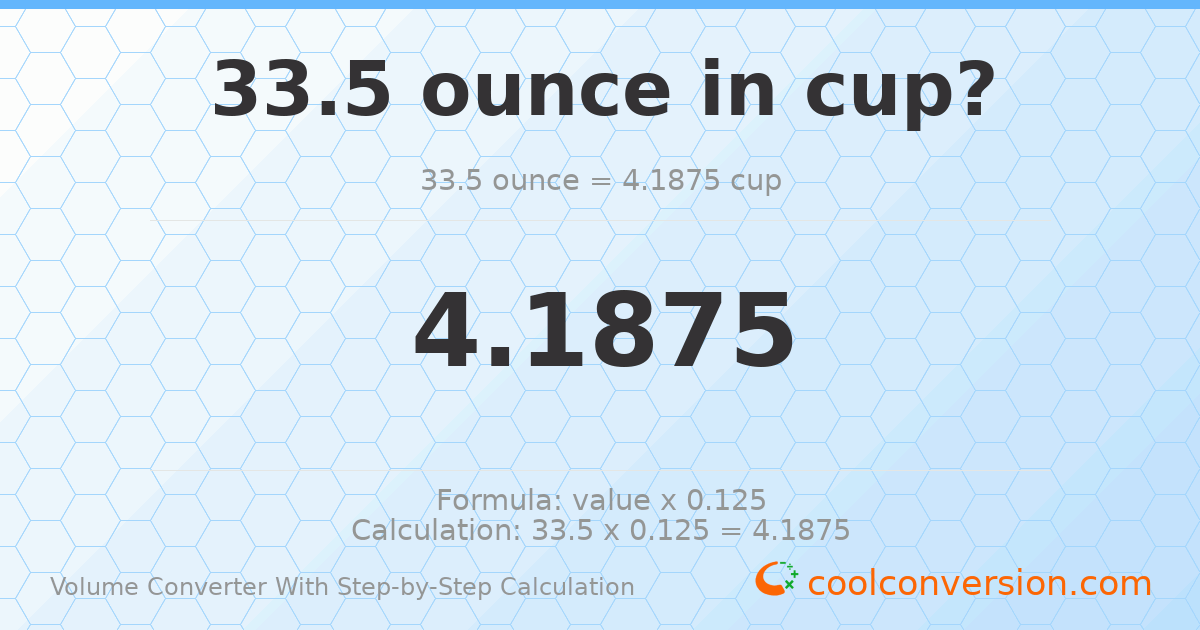 33.5 ounces = 4.1875 cups
