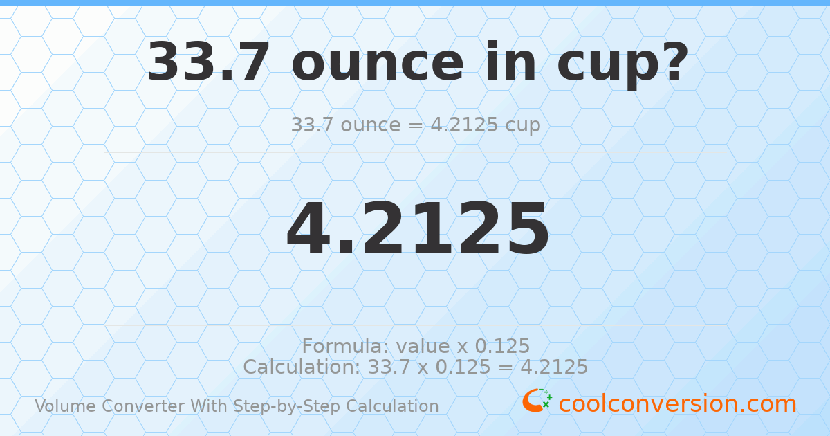 33.7 ounces = 4.2125 cups