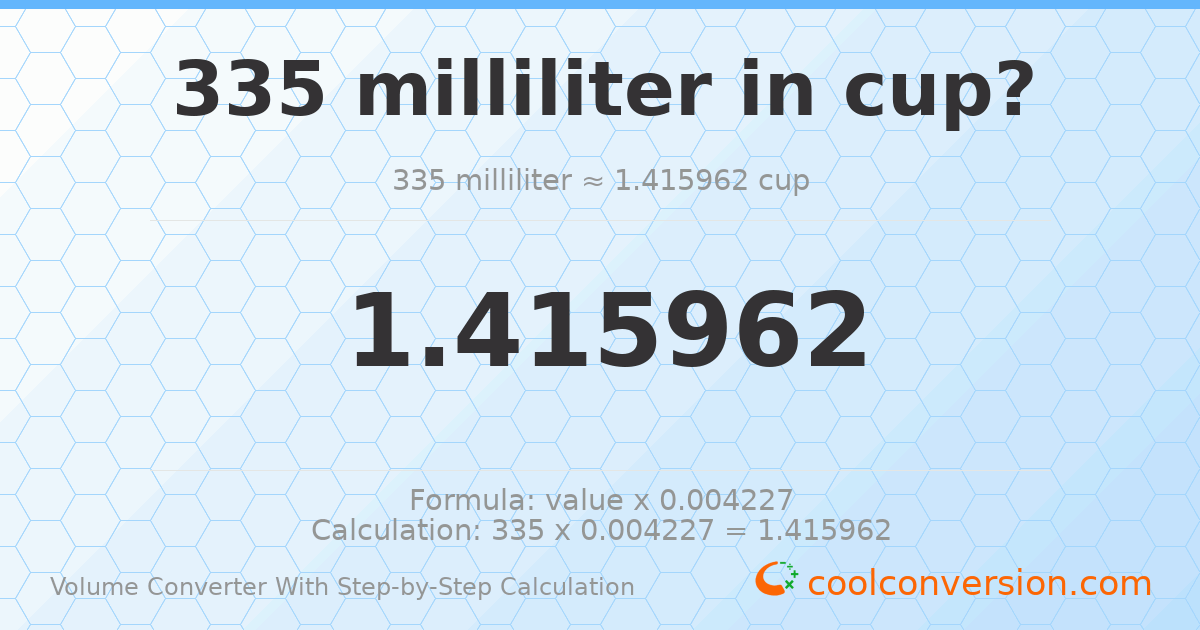 335 milliliters = 1.41596 cups