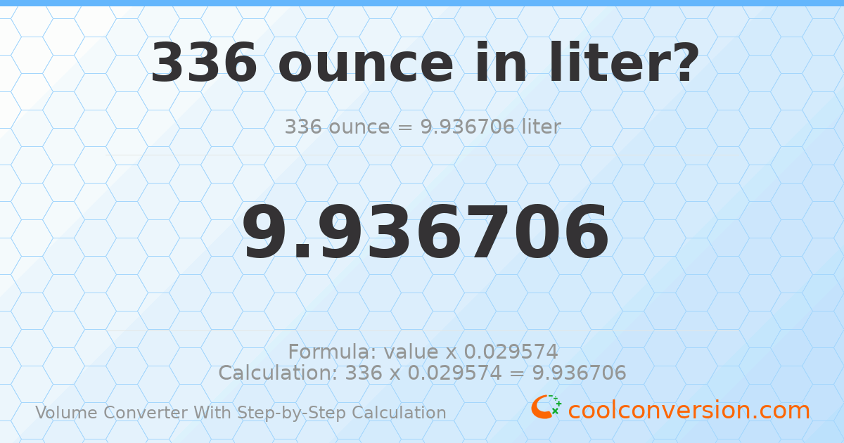 336 ounces = 9.93671 liters