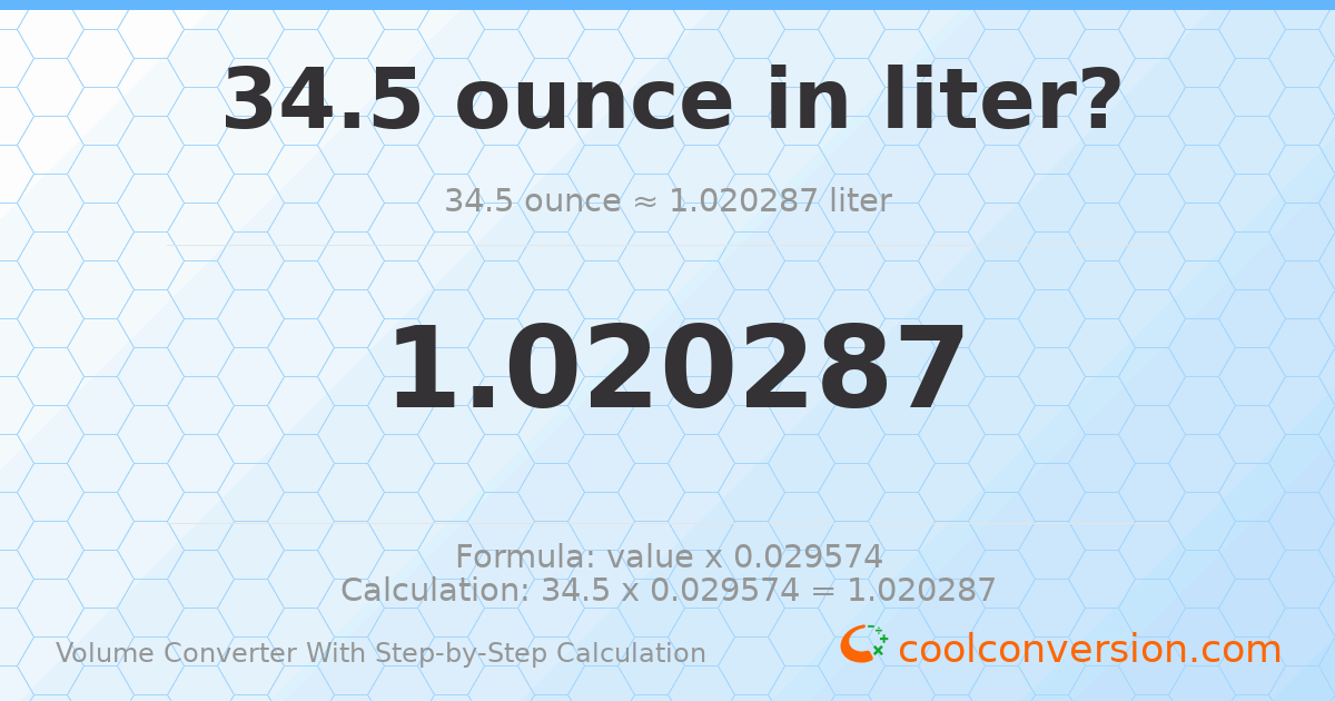 34.5 ounces = 1.02029 liters