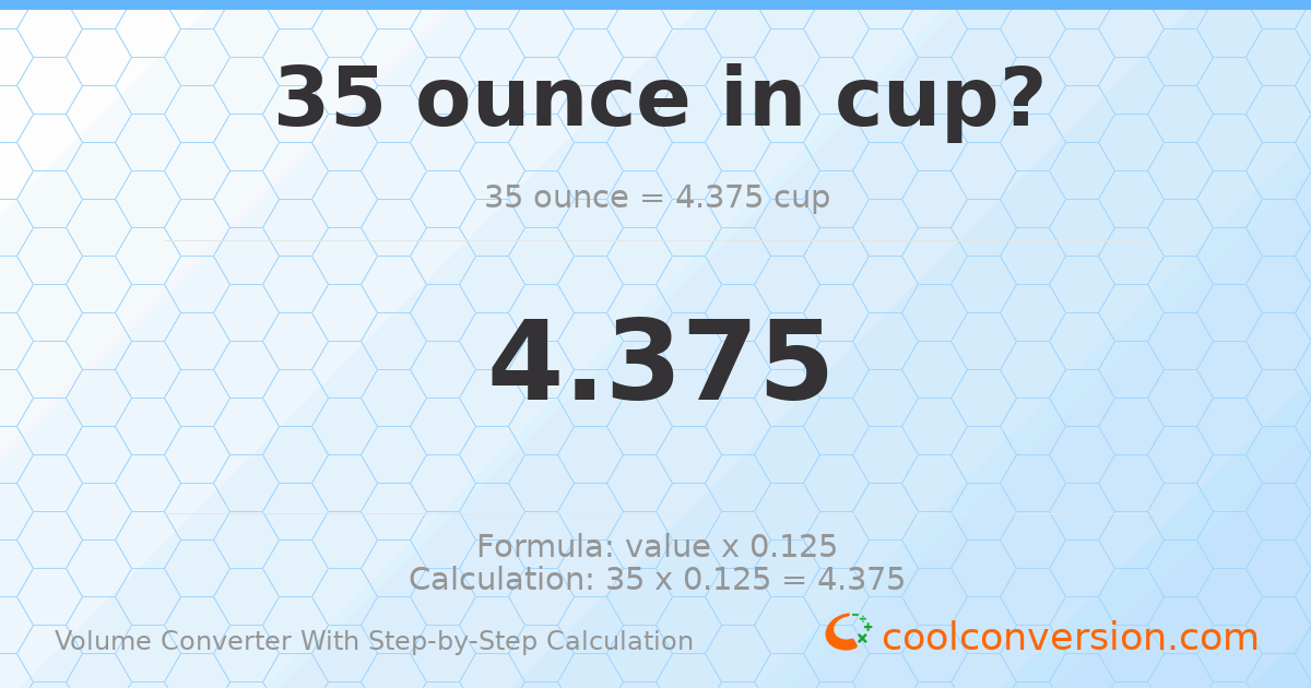 35 ounces = 4.375 cups
