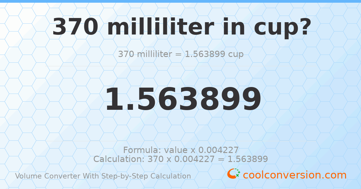 370 milliliters = 1.5639 cups