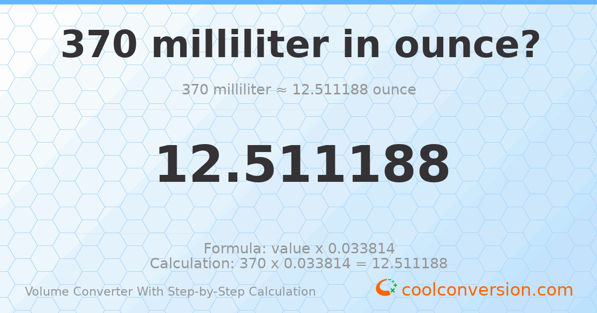 370 milliliters = 12.5112 ounces