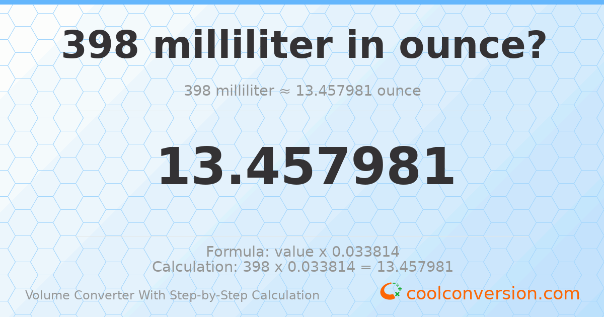 398 milliliters = 13.458 ounces