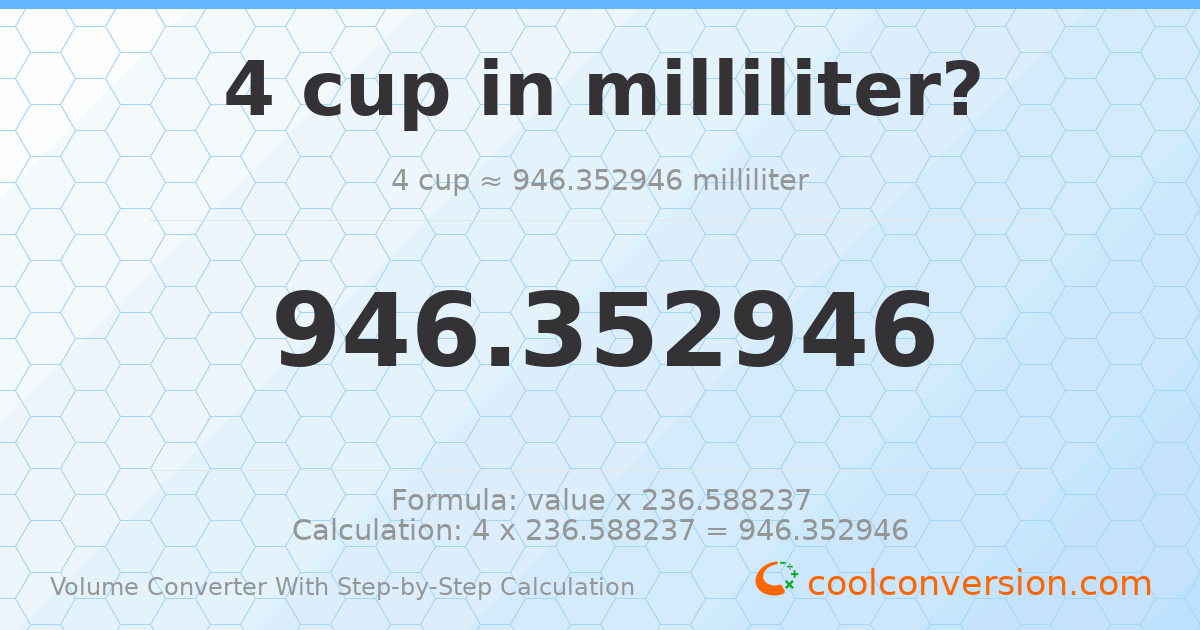 4 cups = 946.353 milliliters