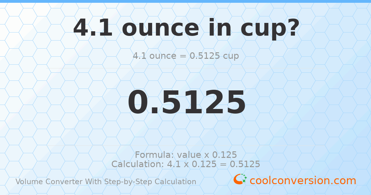 4.1 ounces = 0.5125 cups