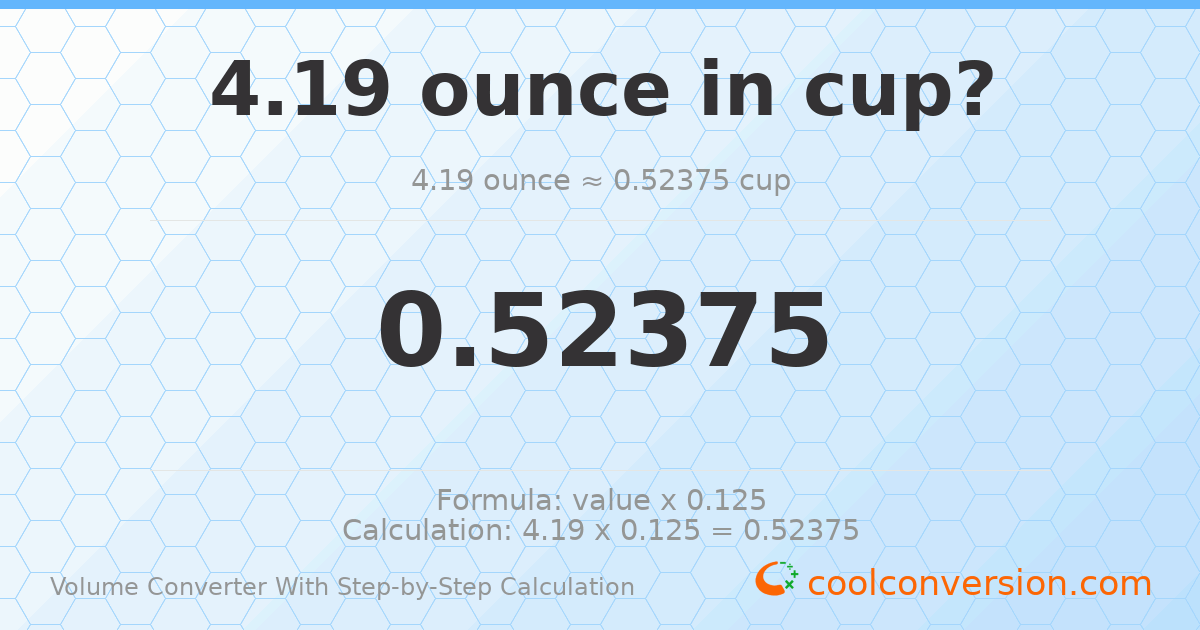 4.19 ounces = 0.52375 cups