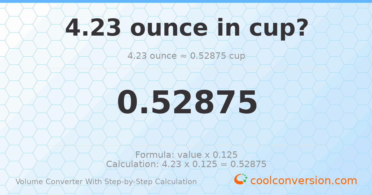 4.23 ounces = 0.52875 cups