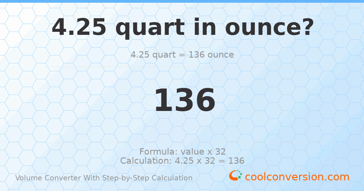 4.25 quarts = 136 ounces
