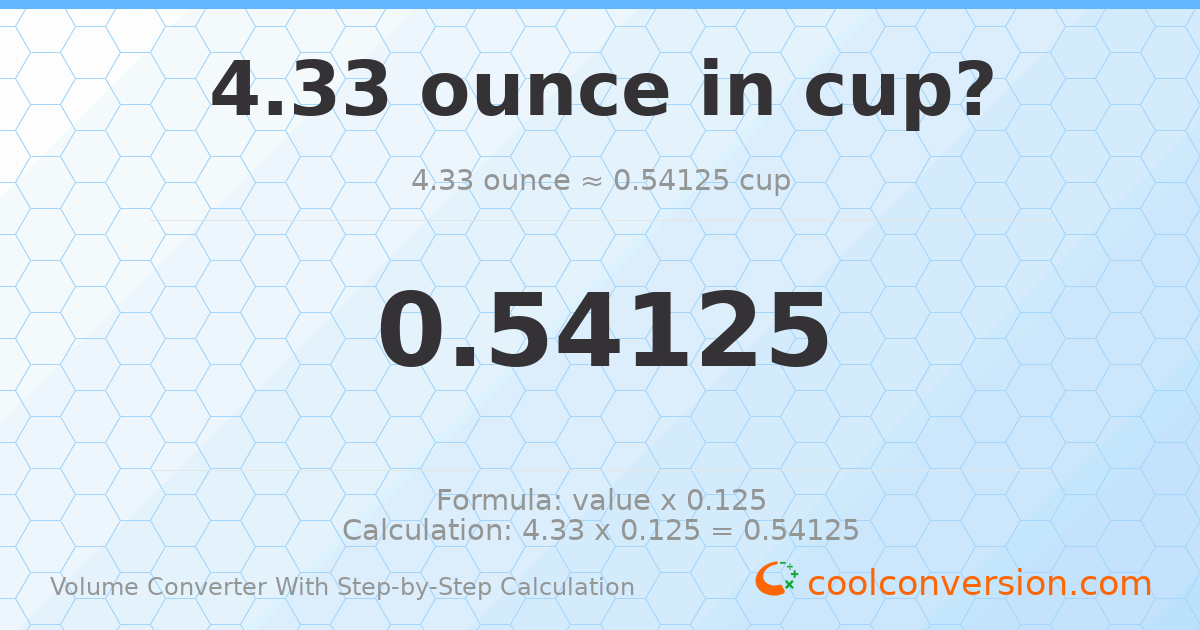 4.33 ounces = 0.54125 cups