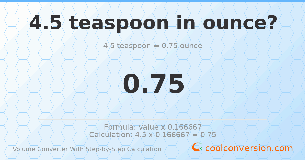 4.5 Teaspoons = 0.75 ounces