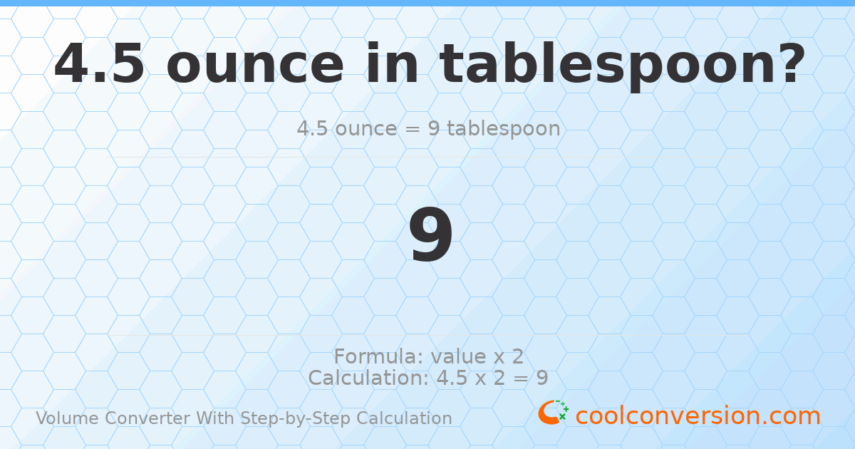 4.5 ounces = 9 Tablespoons