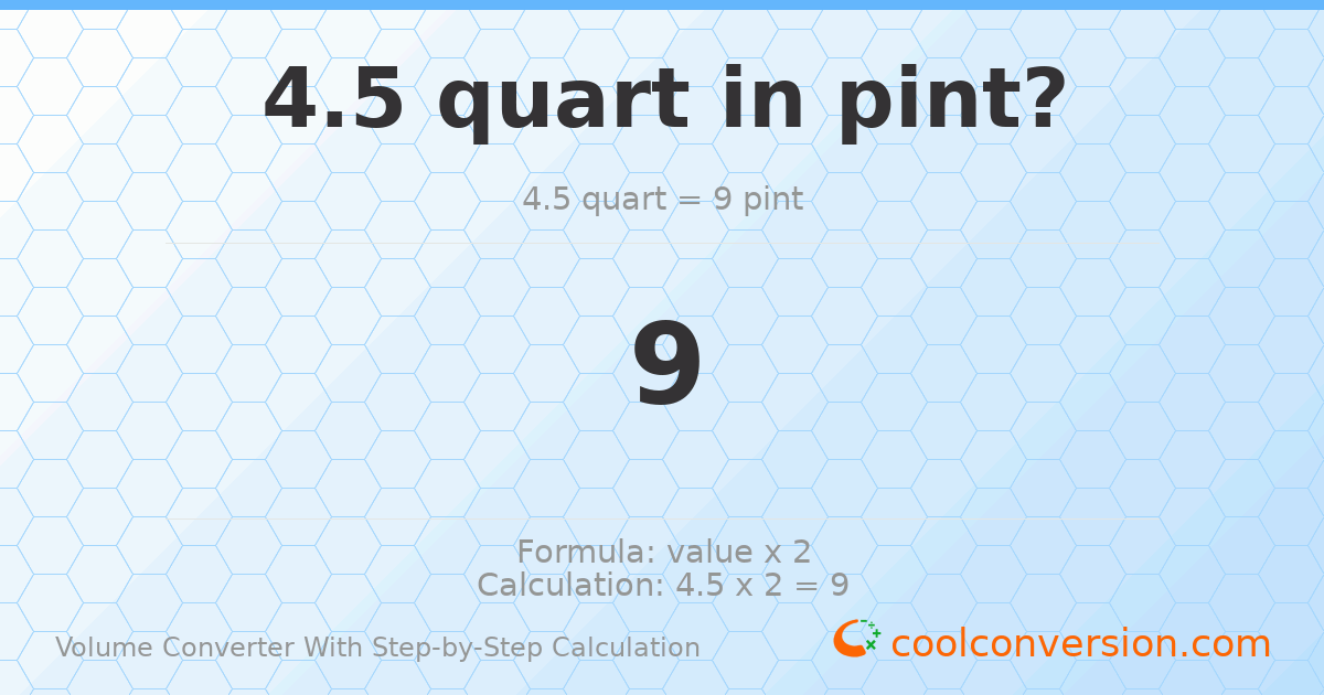 4.5 quarts = 9 pints