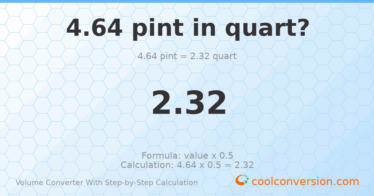4.64 pints = 2.32 quarts