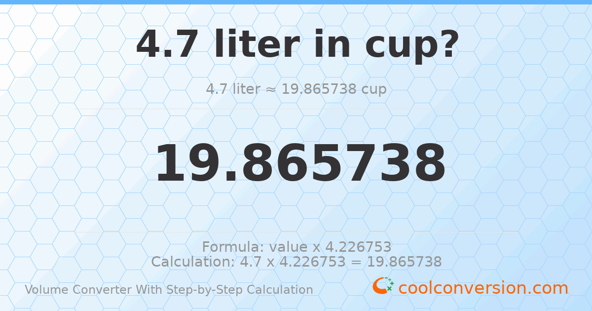 4.7 liters = 19.8657 cups