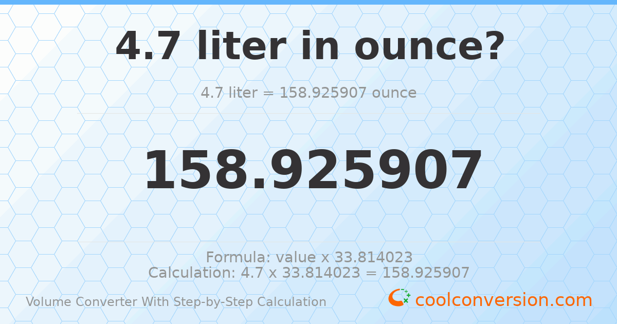 4.7 liters = 158.926 ounces