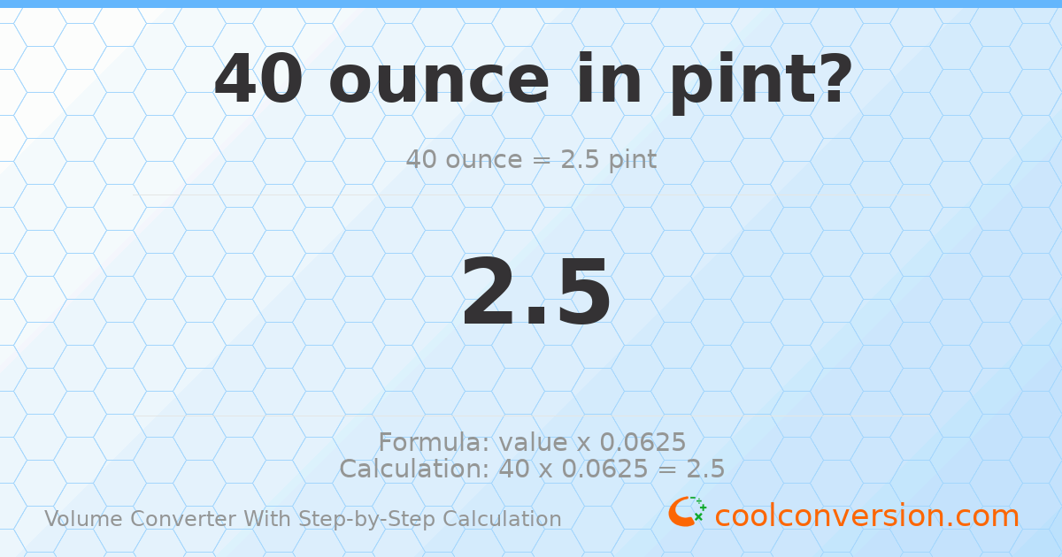 40 ounces = 2.5 pints