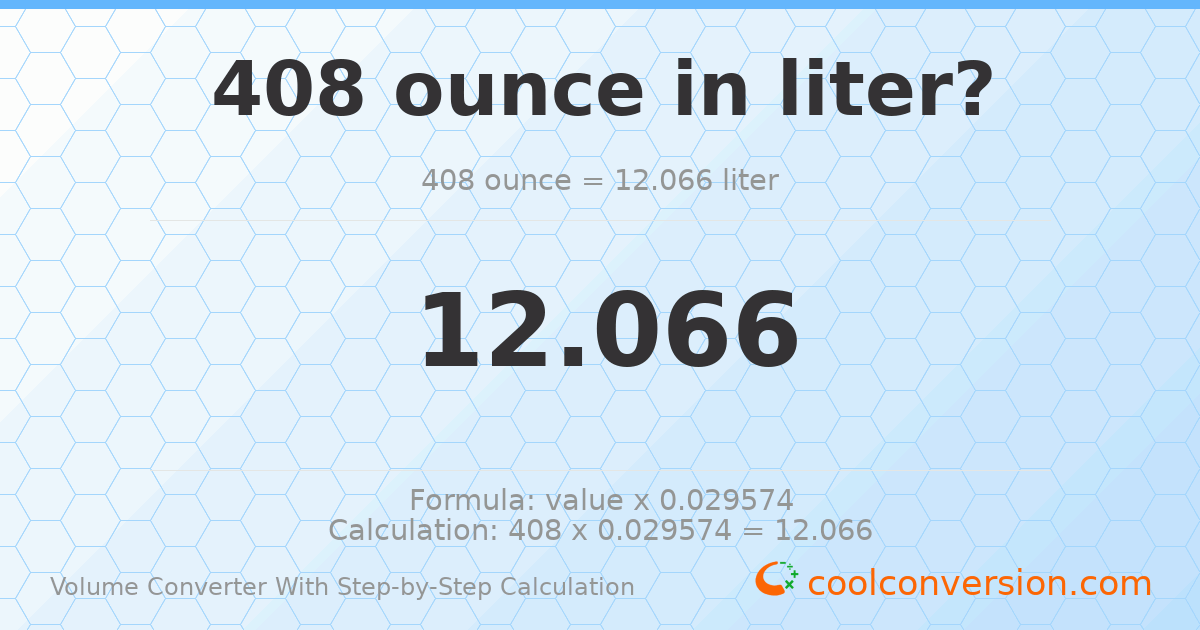 408 ounces = 12.066 liters