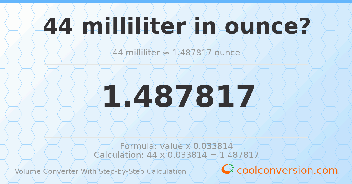 44 milliliters = 1.48782 ounces