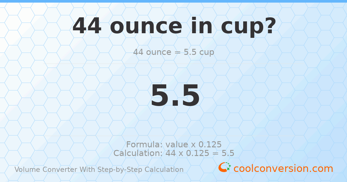 44 ounces = 5.5 cups