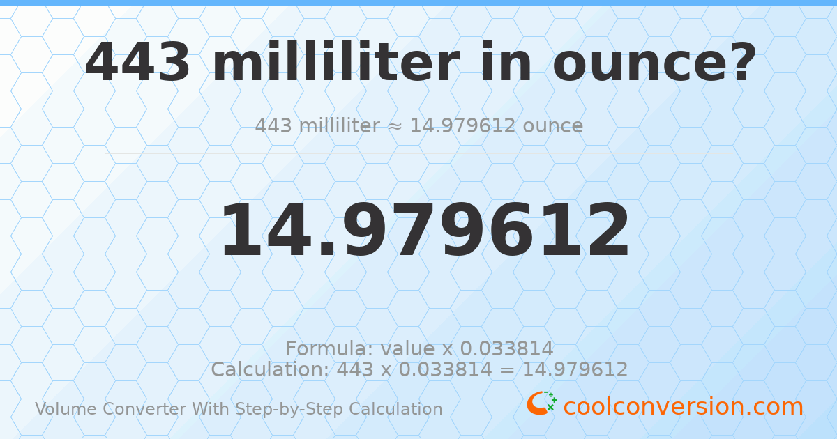 443 milliliters = 14.9796 ounces