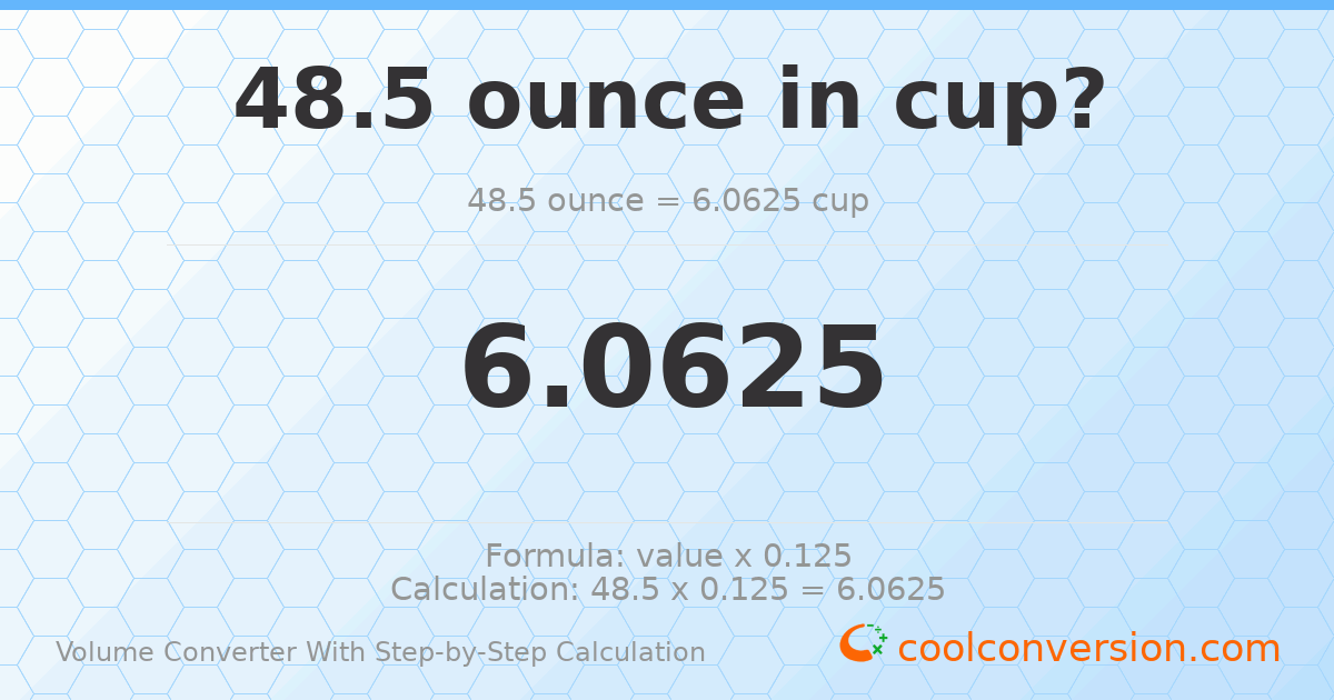 48.5 ounces = 6.0625 cups
