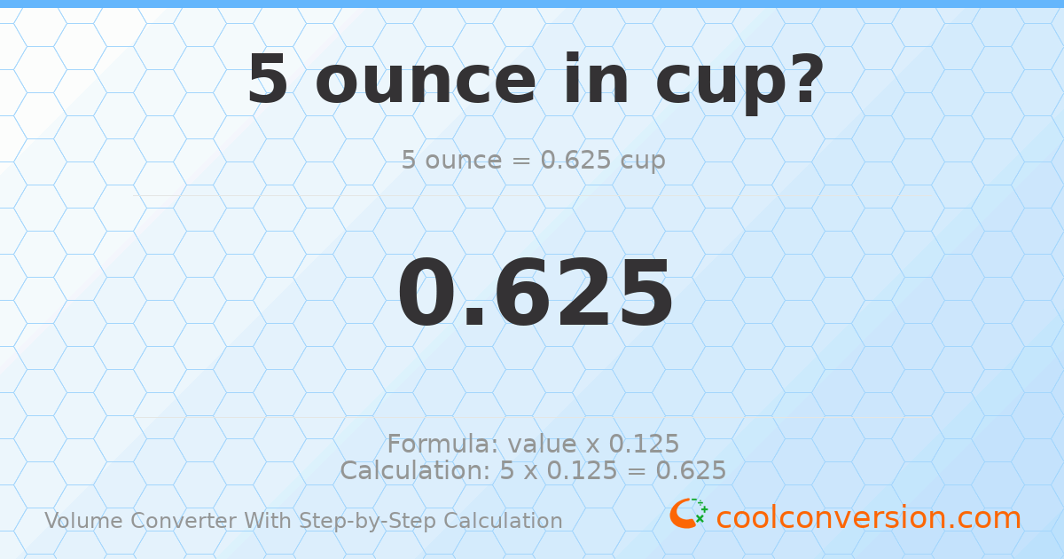 5 ounces = 0.625 cups