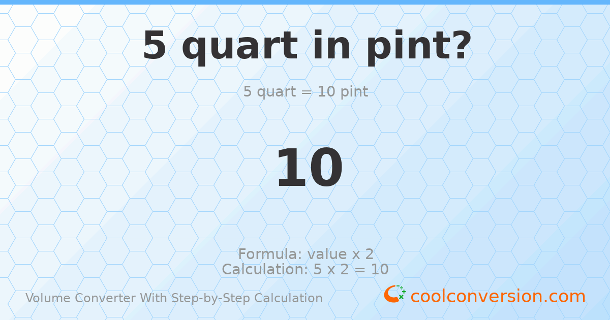 5 quarts = 10 pints