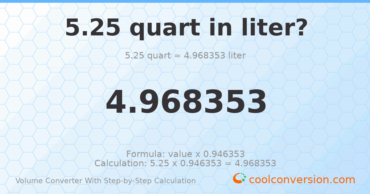 5.25 quarts = 4.96835 liters