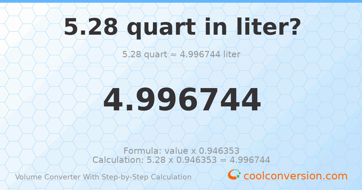 5.28 quarts = 4.99674 liters