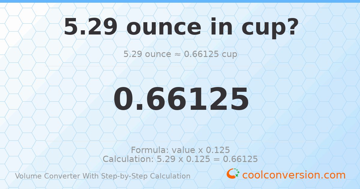5.29 ounces = 0.66125 cups