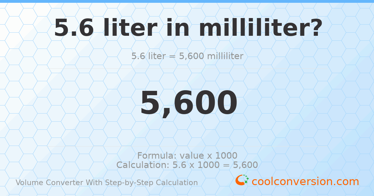 5.6 liters = 5600 milliliters