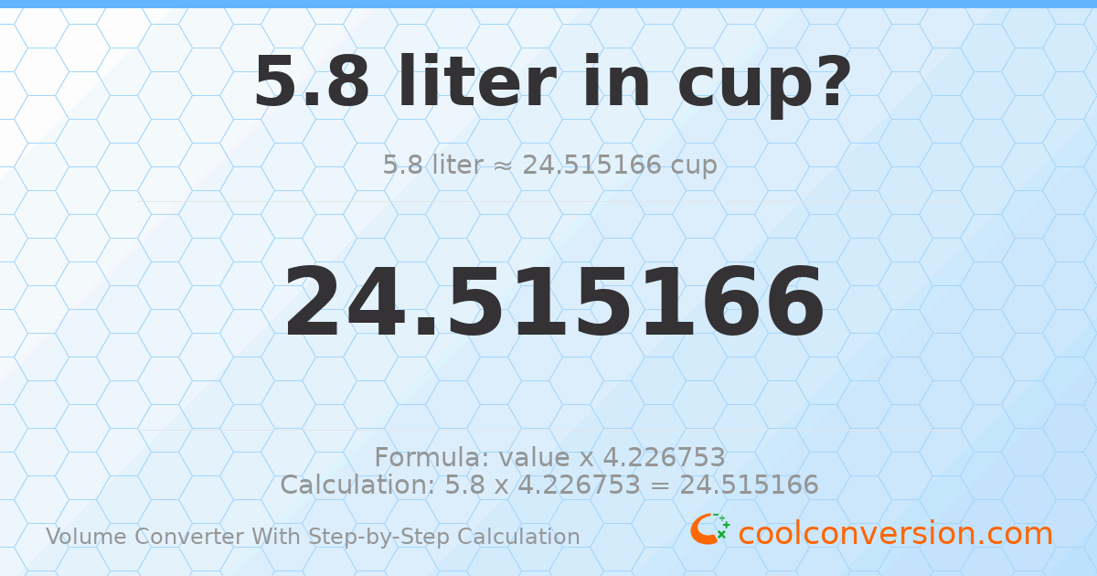 5.8 liters = 24.5152 cups