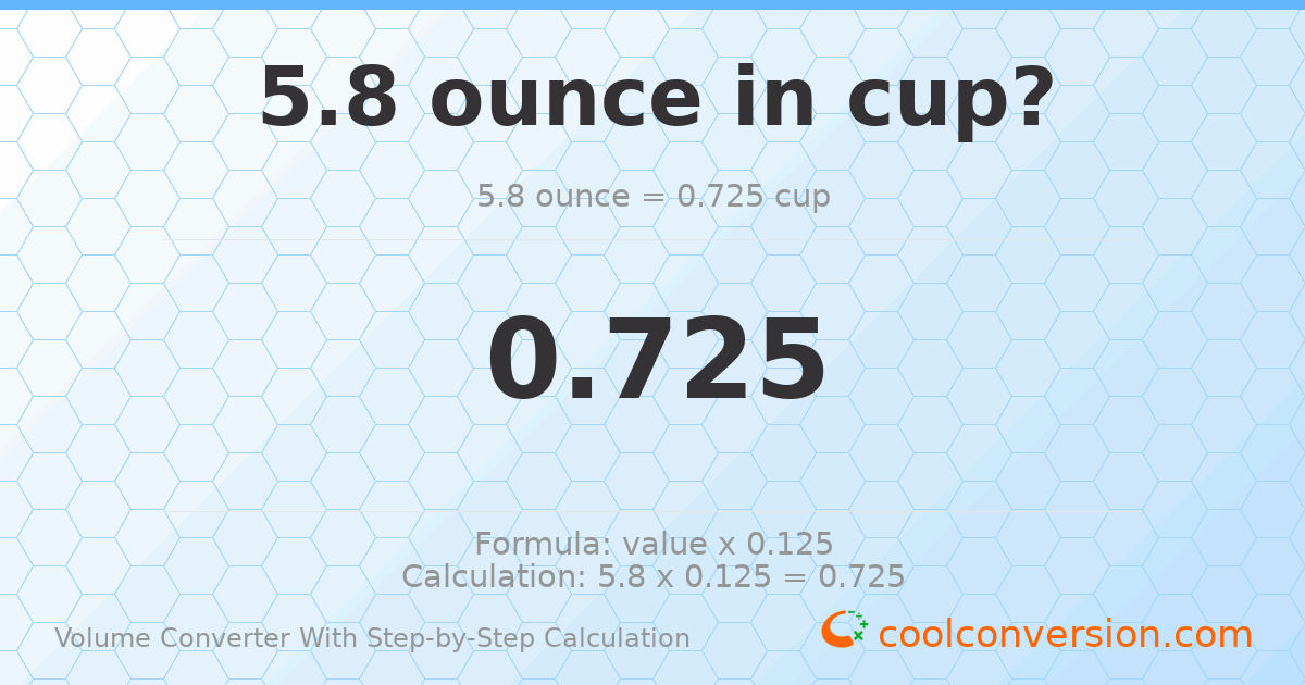 5.8 ounces = 0.725 cups