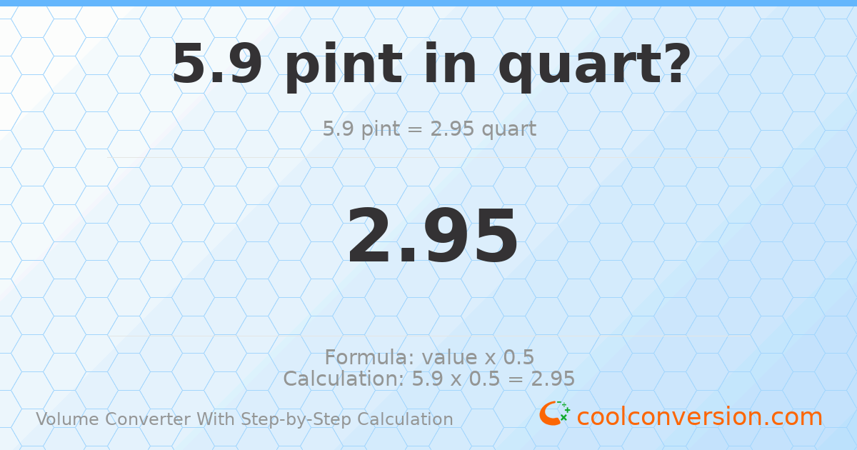 5.9 pints = 2.95 quarts