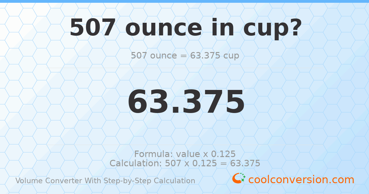 507 ounces = 63.375 cups