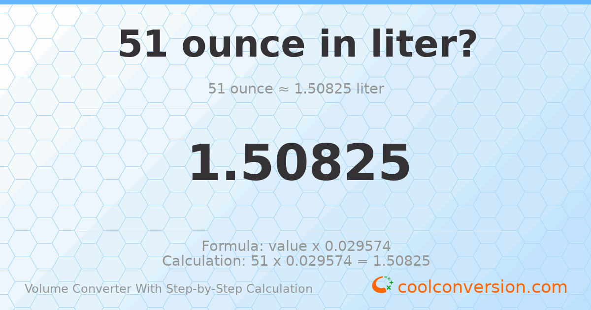 51 ounces = 1.50825 liters