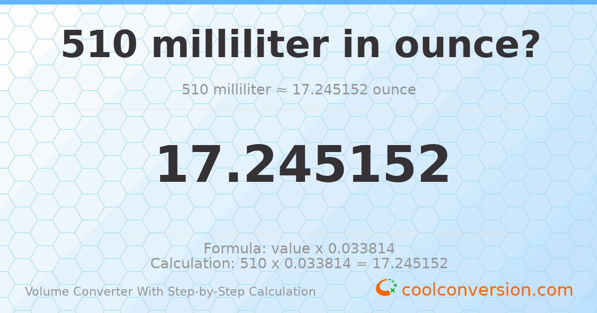 510 milliliters = 17.2452 ounces