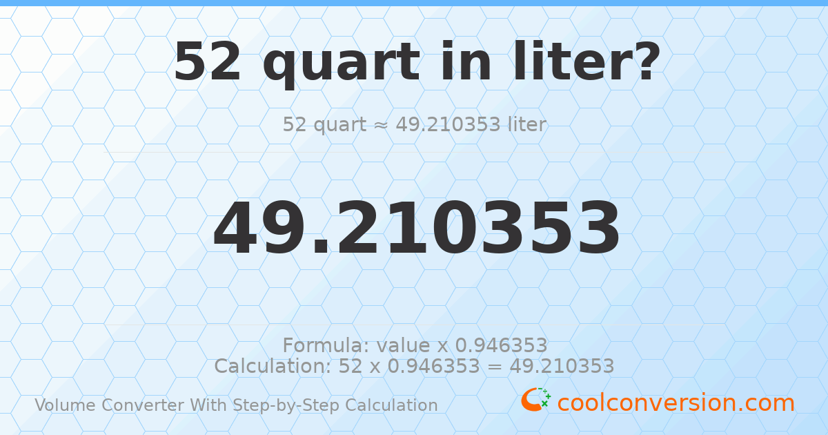 52 quarts = 49.2104 liters