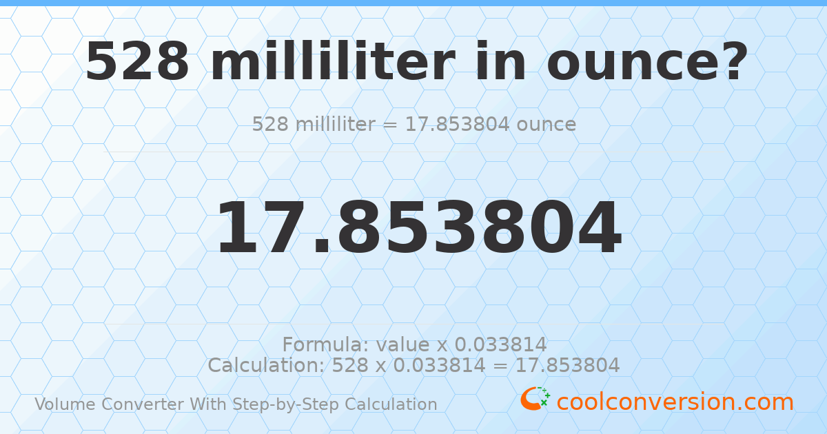 528 milliliters = 17.8538 ounces