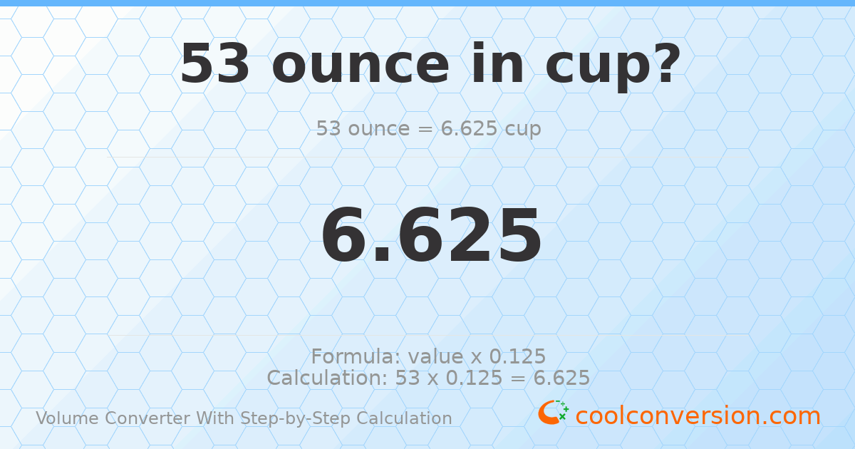 53 ounces = 6.625 cups