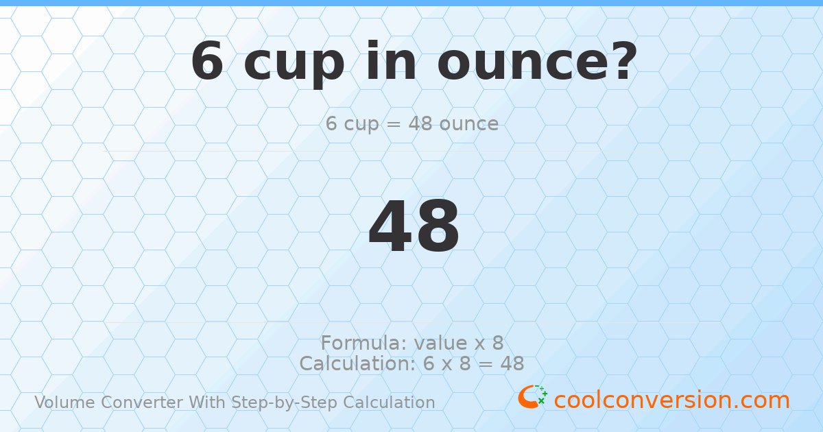 6 cups = 48 ounces