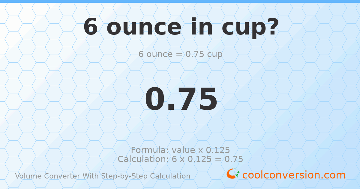 6 ounces = 0.75 cups
