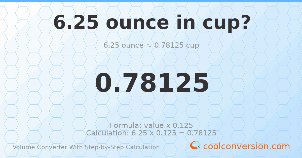 6.25 ounces = 0.78125 cups