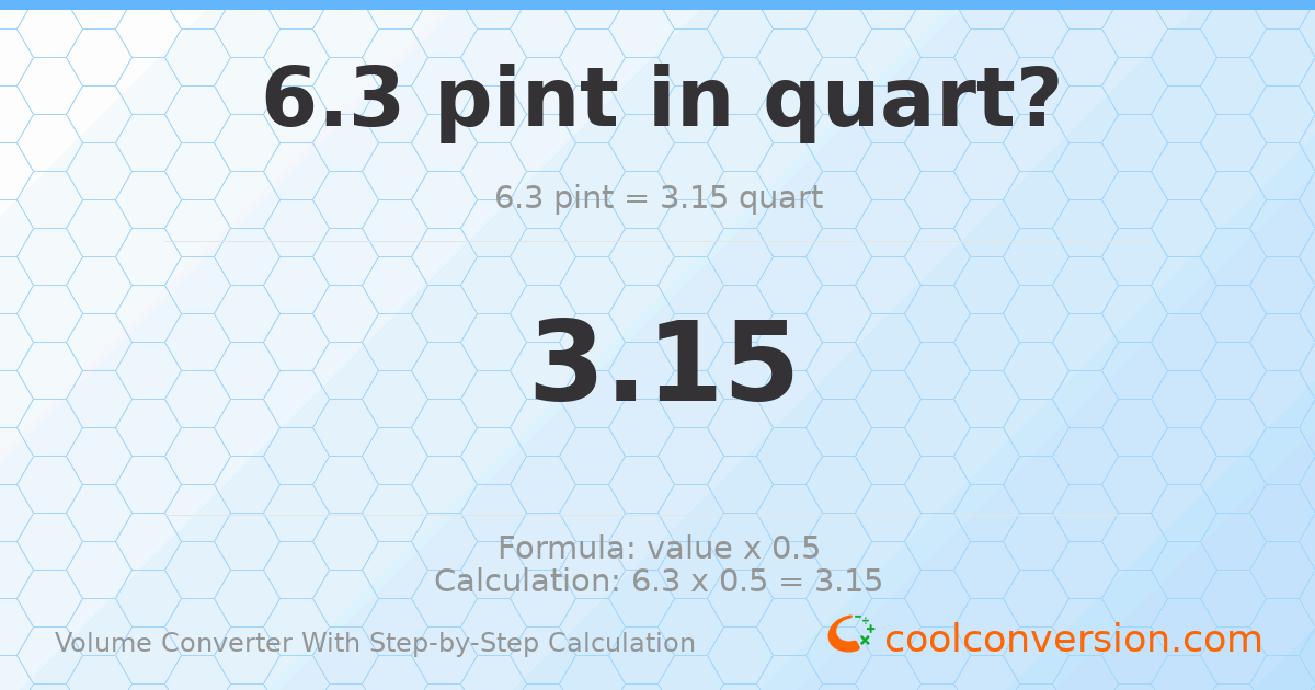 6.3 pints = 3.15 quarts