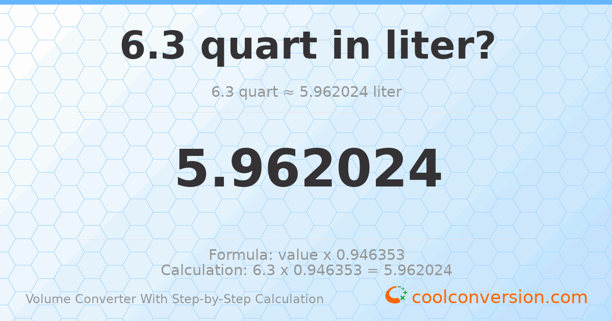 6.3 quarts = 5.96202 liters